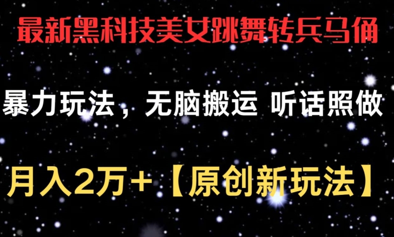 最新黑科技美女跳舞转兵马俑暴力玩法，无脑搬运 听话照做 月入2万+【原创新玩法】【揭秘】